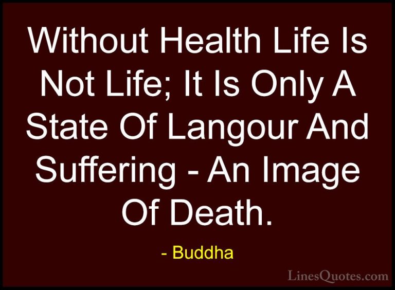Buddha Quotes (21) - Without Health Life Is Not Life; It Is Only ... - QuotesWithout Health Life Is Not Life; It Is Only A State Of Langour And Suffering - An Image Of Death.