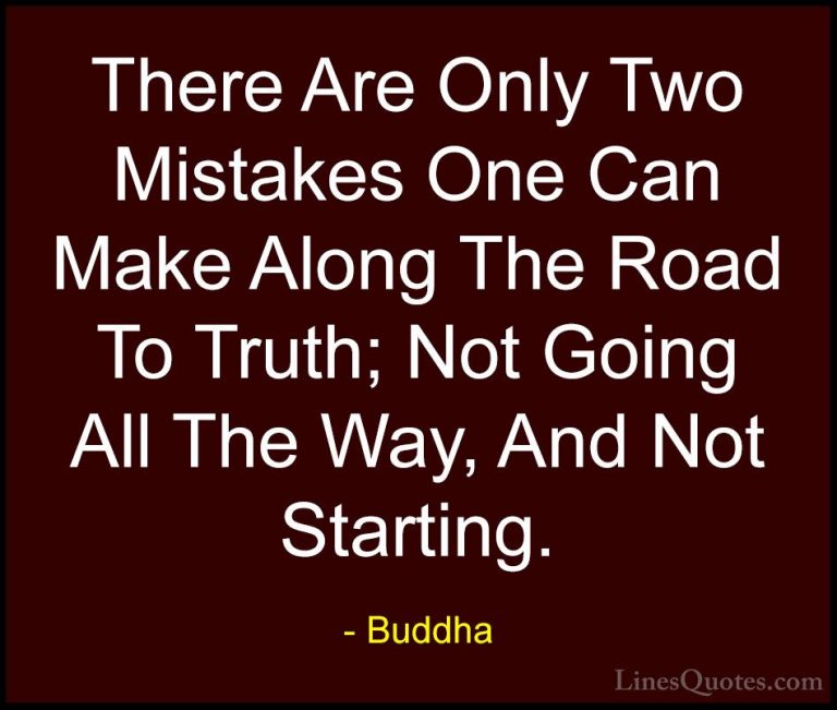 Buddha Quotes (22) - There Are Only Two Mistakes One Can Make Alo... - QuotesThere Are Only Two Mistakes One Can Make Along The Road To Truth; Not Going All The Way, And Not Starting.