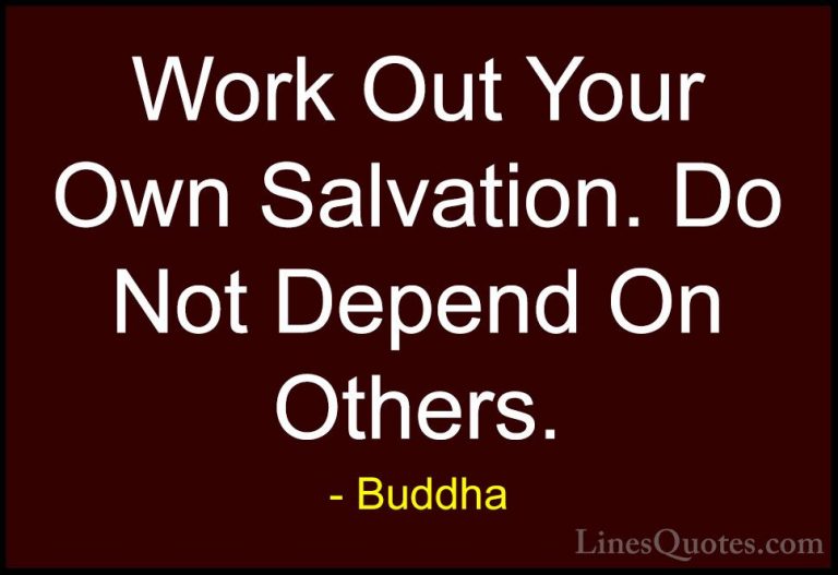 Buddha Quotes (25) - Work Out Your Own Salvation. Do Not Depend O... - QuotesWork Out Your Own Salvation. Do Not Depend On Others.