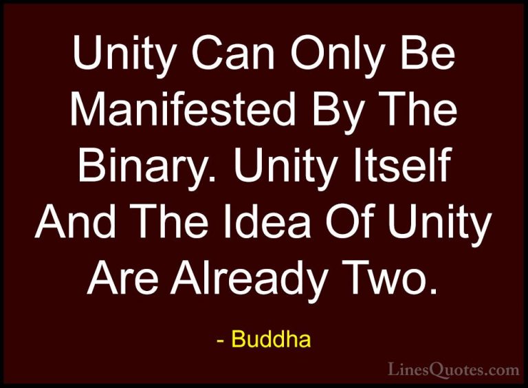 Buddha Quotes (27) - Unity Can Only Be Manifested By The Binary. ... - QuotesUnity Can Only Be Manifested By The Binary. Unity Itself And The Idea Of Unity Are Already Two.