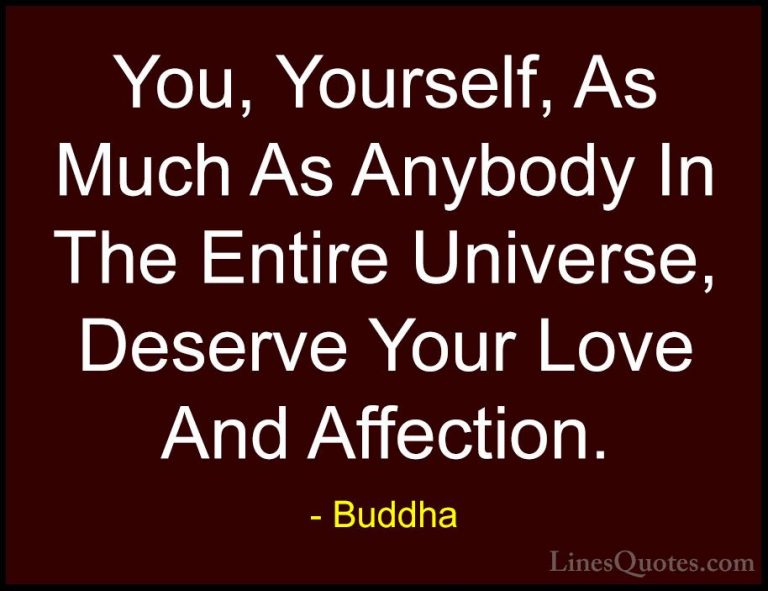 Buddha Quotes (29) - You, Yourself, As Much As Anybody In The Ent... - QuotesYou, Yourself, As Much As Anybody In The Entire Universe, Deserve Your Love And Affection.