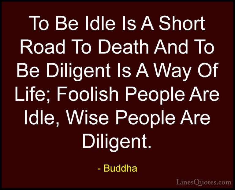 Buddha Quotes (31) - To Be Idle Is A Short Road To Death And To B... - QuotesTo Be Idle Is A Short Road To Death And To Be Diligent Is A Way Of Life; Foolish People Are Idle, Wise People Are Diligent.