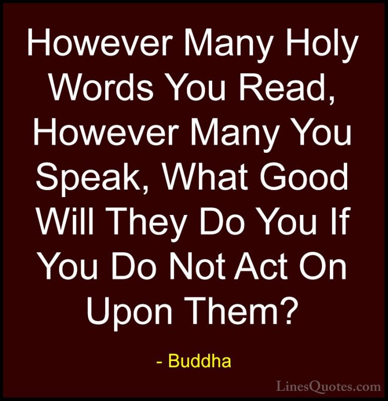 Buddha Quotes (33) - However Many Holy Words You Read, However Ma... - QuotesHowever Many Holy Words You Read, However Many You Speak, What Good Will They Do You If You Do Not Act On Upon Them?