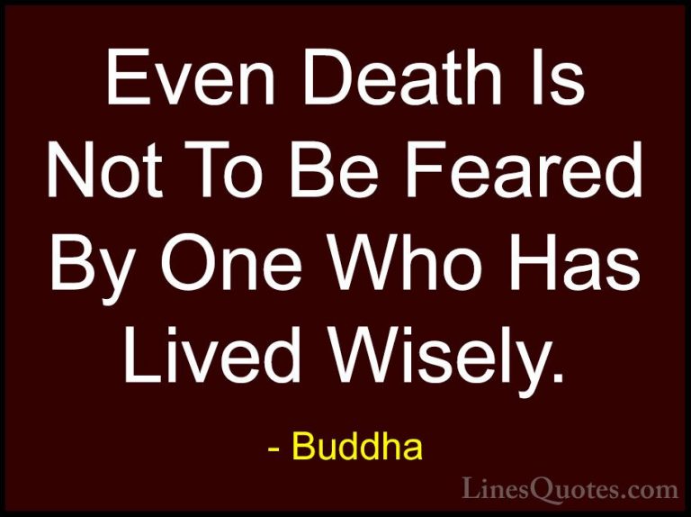 Buddha Quotes (34) - Even Death Is Not To Be Feared By One Who Ha... - QuotesEven Death Is Not To Be Feared By One Who Has Lived Wisely.