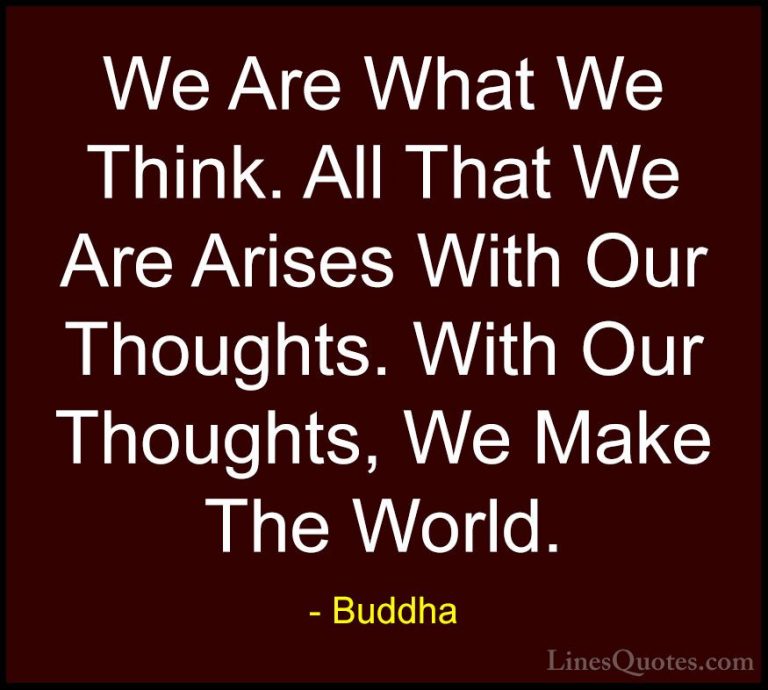 Buddha Quotes (35) - We Are What We Think. All That We Are Arises... - QuotesWe Are What We Think. All That We Are Arises With Our Thoughts. With Our Thoughts, We Make The World.