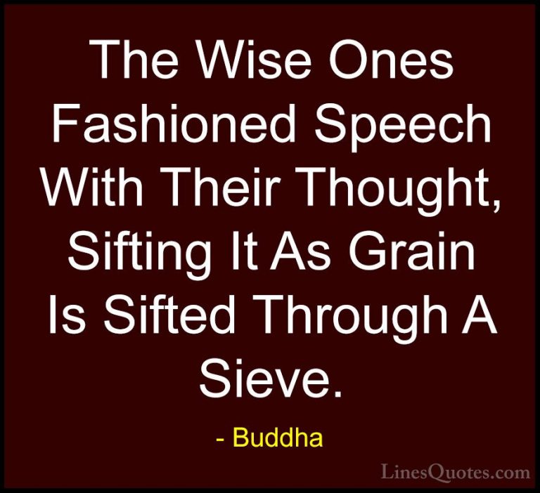 Buddha Quotes (36) - The Wise Ones Fashioned Speech With Their Th... - QuotesThe Wise Ones Fashioned Speech With Their Thought, Sifting It As Grain Is Sifted Through A Sieve.