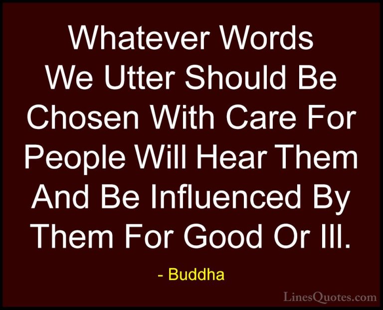 Buddha Quotes (38) - Whatever Words We Utter Should Be Chosen Wit... - QuotesWhatever Words We Utter Should Be Chosen With Care For People Will Hear Them And Be Influenced By Them For Good Or Ill.
