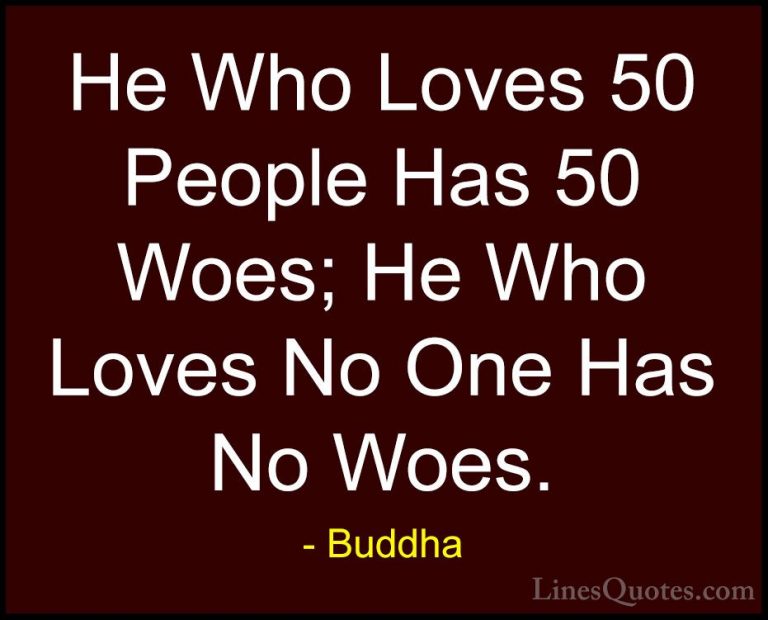 Buddha Quotes (40) - He Who Loves 50 People Has 50 Woes; He Who L... - QuotesHe Who Loves 50 People Has 50 Woes; He Who Loves No One Has No Woes.