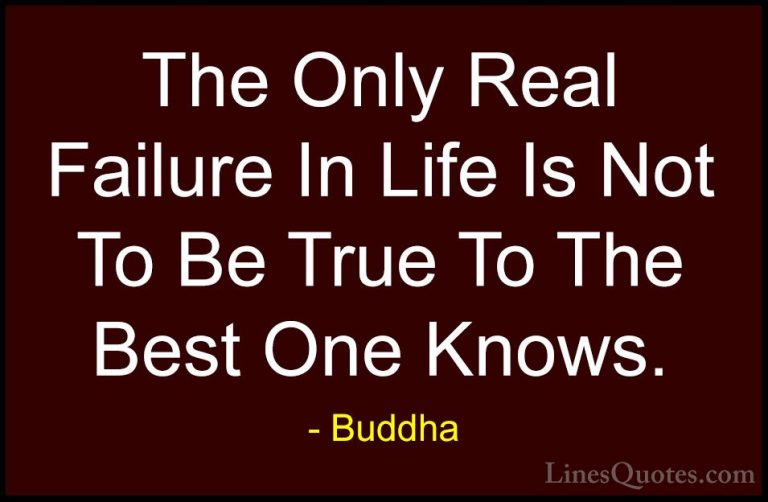 Buddha Quotes (41) - The Only Real Failure In Life Is Not To Be T... - QuotesThe Only Real Failure In Life Is Not To Be True To The Best One Knows.