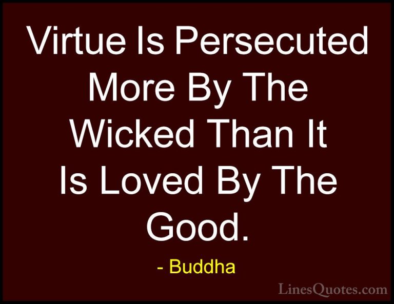 Buddha Quotes (42) - Virtue Is Persecuted More By The Wicked Than... - QuotesVirtue Is Persecuted More By The Wicked Than It Is Loved By The Good.