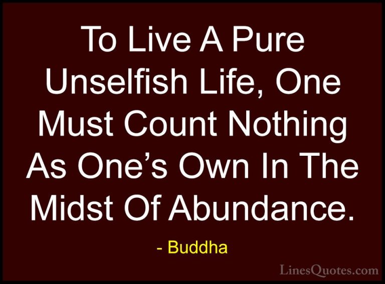 Buddha Quotes (50) - To Live A Pure Unselfish Life, One Must Coun... - QuotesTo Live A Pure Unselfish Life, One Must Count Nothing As One's Own In The Midst Of Abundance.