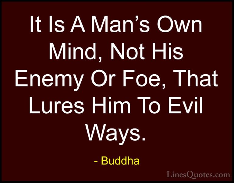 Buddha Quotes (53) - It Is A Man's Own Mind, Not His Enemy Or Foe... - QuotesIt Is A Man's Own Mind, Not His Enemy Or Foe, That Lures Him To Evil Ways.
