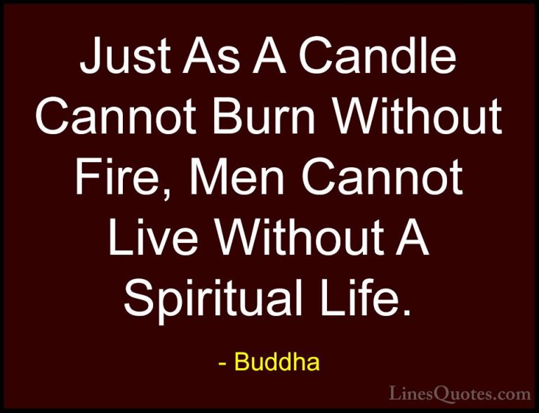 Buddha Quotes (6) - Just As A Candle Cannot Burn Without Fire, Me... - QuotesJust As A Candle Cannot Burn Without Fire, Men Cannot Live Without A Spiritual Life.