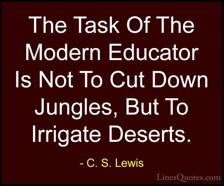 C. S. Lewis Quotes (2) - The Task Of The Modern Educator Is Not T... - QuotesThe Task Of The Modern Educator Is Not To Cut Down Jungles, But To Irrigate Deserts.