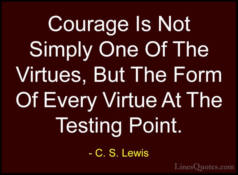 C. S. Lewis Quotes (22) - Courage Is Not Simply One Of The Virtue... - QuotesCourage Is Not Simply One Of The Virtues, But The Form Of Every Virtue At The Testing Point.