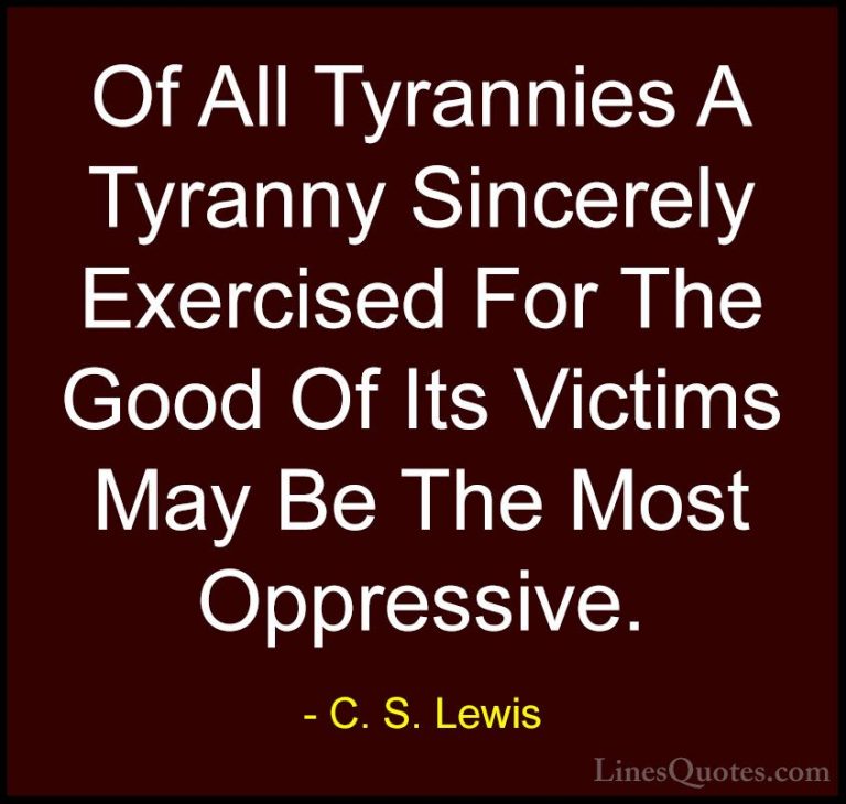 C. S. Lewis Quotes (31) - Of All Tyrannies A Tyranny Sincerely Ex... - QuotesOf All Tyrannies A Tyranny Sincerely Exercised For The Good Of Its Victims May Be The Most Oppressive.