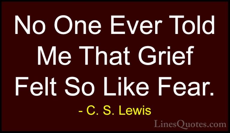 C. S. Lewis Quotes (34) - No One Ever Told Me That Grief Felt So ... - QuotesNo One Ever Told Me That Grief Felt So Like Fear.