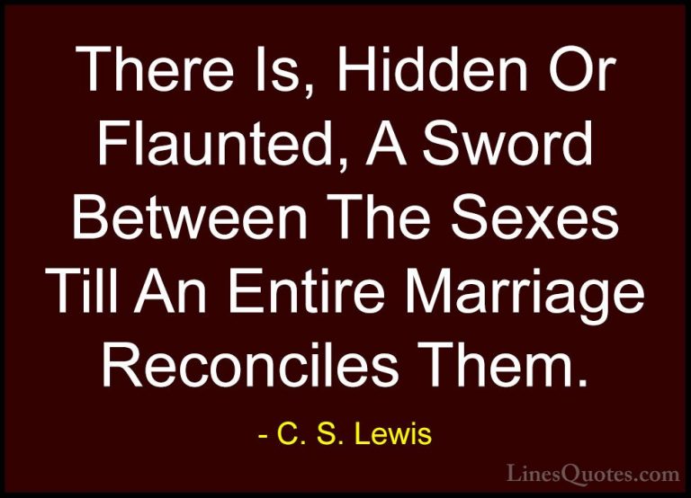 C. S. Lewis Quotes (39) - There Is, Hidden Or Flaunted, A Sword B... - QuotesThere Is, Hidden Or Flaunted, A Sword Between The Sexes Till An Entire Marriage Reconciles Them.