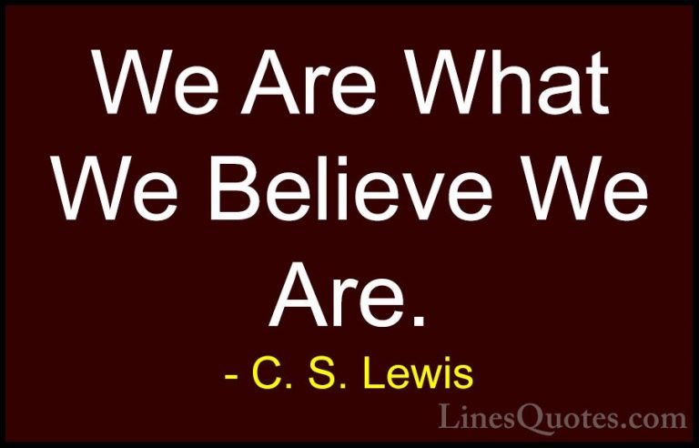 C. S. Lewis Quotes (4) - We Are What We Believe We Are.... - QuotesWe Are What We Believe We Are.