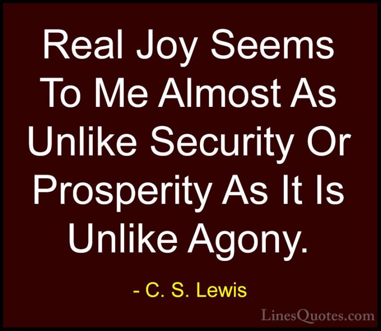 C. S. Lewis Quotes (41) - Real Joy Seems To Me Almost As Unlike S... - QuotesReal Joy Seems To Me Almost As Unlike Security Or Prosperity As It Is Unlike Agony.