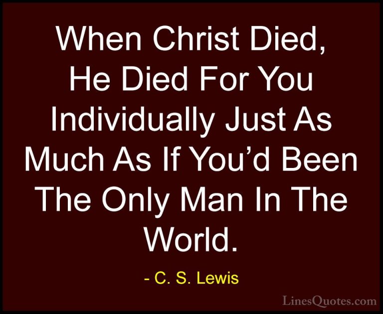 C. S. Lewis Quotes (43) - When Christ Died, He Died For You Indiv... - QuotesWhen Christ Died, He Died For You Individually Just As Much As If You'd Been The Only Man In The World.