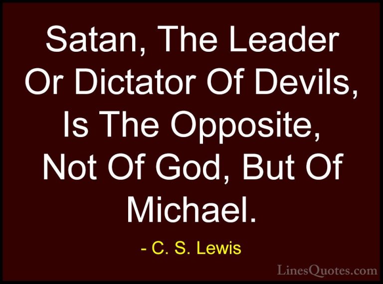 C. S. Lewis Quotes (47) - Satan, The Leader Or Dictator Of Devils... - QuotesSatan, The Leader Or Dictator Of Devils, Is The Opposite, Not Of God, But Of Michael.