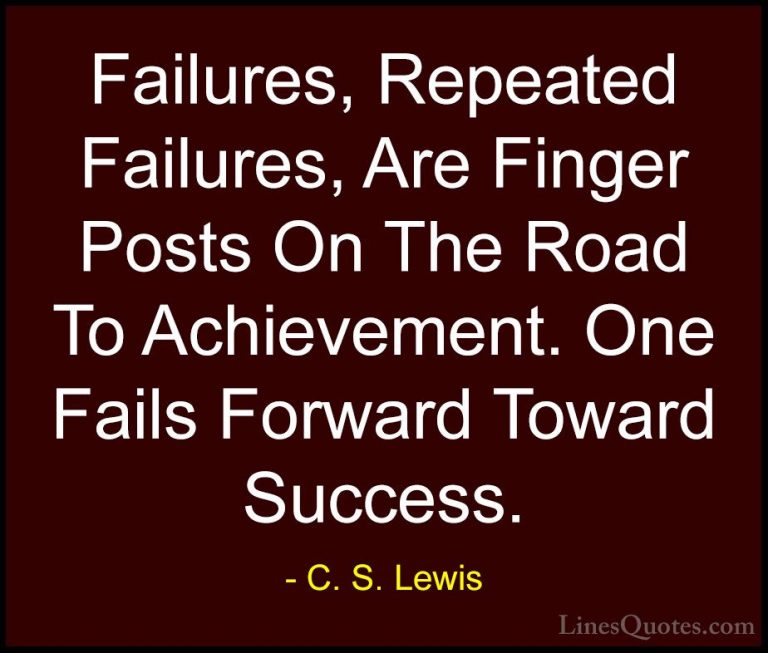 C. S. Lewis Quotes (5) - Failures, Repeated Failures, Are Finger ... - QuotesFailures, Repeated Failures, Are Finger Posts On The Road To Achievement. One Fails Forward Toward Success.