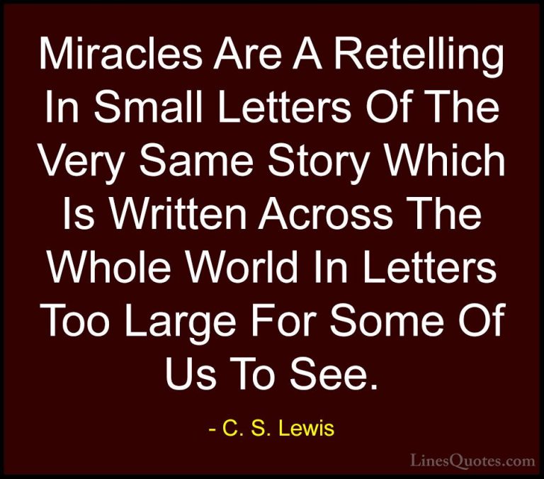 C. S. Lewis Quotes (54) - Miracles Are A Retelling In Small Lette... - QuotesMiracles Are A Retelling In Small Letters Of The Very Same Story Which Is Written Across The Whole World In Letters Too Large For Some Of Us To See.