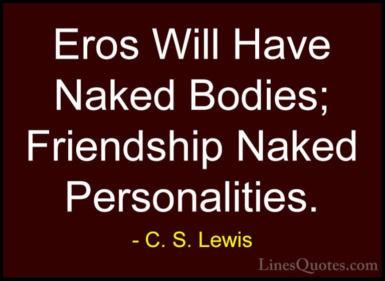 C. S. Lewis Quotes (55) - Eros Will Have Naked Bodies; Friendship... - QuotesEros Will Have Naked Bodies; Friendship Naked Personalities.