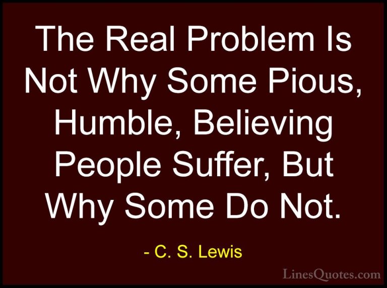 C. S. Lewis Quotes (58) - The Real Problem Is Not Why Some Pious,... - QuotesThe Real Problem Is Not Why Some Pious, Humble, Believing People Suffer, But Why Some Do Not.