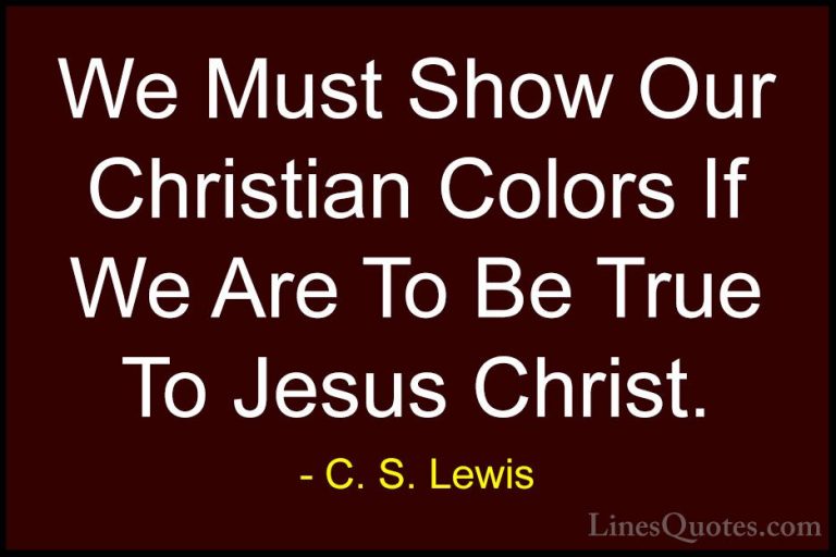 C. S. Lewis Quotes (64) - We Must Show Our Christian Colors If We... - QuotesWe Must Show Our Christian Colors If We Are To Be True To Jesus Christ.