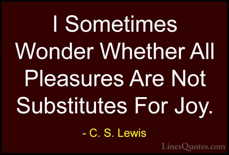 C. S. Lewis Quotes (70) - I Sometimes Wonder Whether All Pleasure... - QuotesI Sometimes Wonder Whether All Pleasures Are Not Substitutes For Joy.