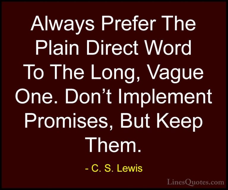 C. S. Lewis Quotes (77) - Always Prefer The Plain Direct Word To ... - QuotesAlways Prefer The Plain Direct Word To The Long, Vague One. Don't Implement Promises, But Keep Them.
