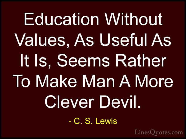 C. S. Lewis Quotes (9) - Education Without Values, As Useful As I... - QuotesEducation Without Values, As Useful As It Is, Seems Rather To Make Man A More Clever Devil.