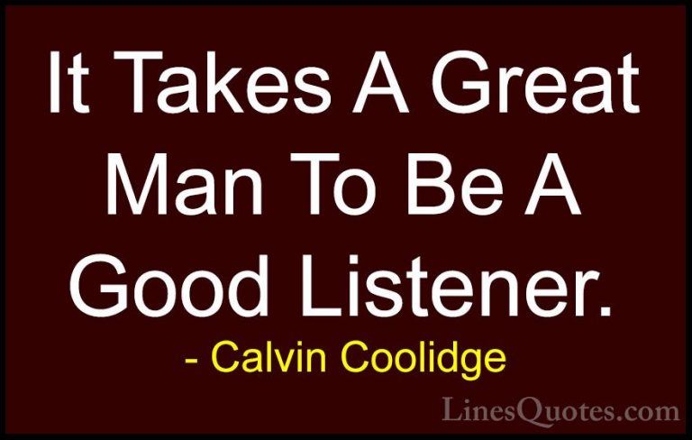 Calvin Coolidge Quotes (10) - It Takes A Great Man To Be A Good L... - QuotesIt Takes A Great Man To Be A Good Listener.