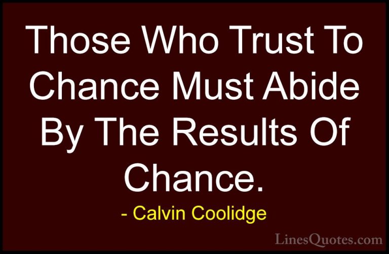 Calvin Coolidge Quotes (13) - Those Who Trust To Chance Must Abid... - QuotesThose Who Trust To Chance Must Abide By The Results Of Chance.