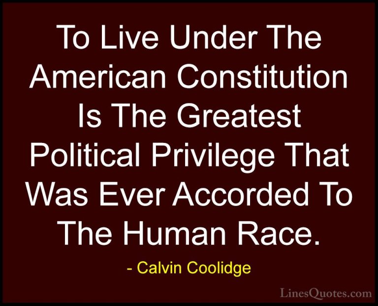 Calvin Coolidge Quotes (29) - To Live Under The American Constitu... - QuotesTo Live Under The American Constitution Is The Greatest Political Privilege That Was Ever Accorded To The Human Race.