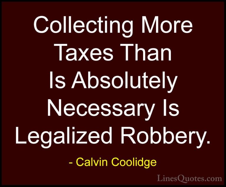 Calvin Coolidge Quotes (32) - Collecting More Taxes Than Is Absol... - QuotesCollecting More Taxes Than Is Absolutely Necessary Is Legalized Robbery.