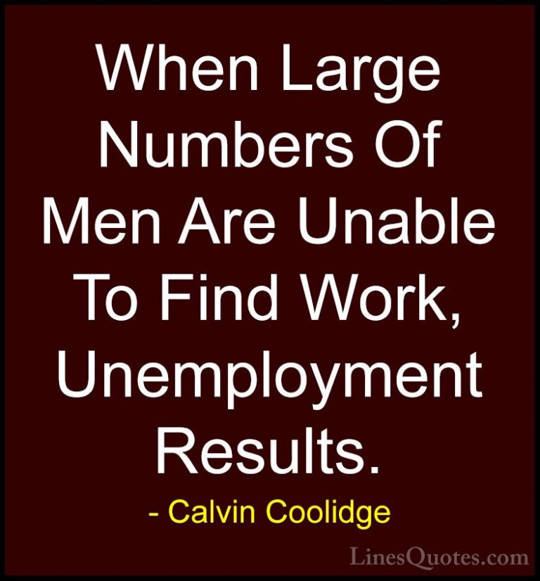 Calvin Coolidge Quotes (35) - When Large Numbers Of Men Are Unabl... - QuotesWhen Large Numbers Of Men Are Unable To Find Work, Unemployment Results.
