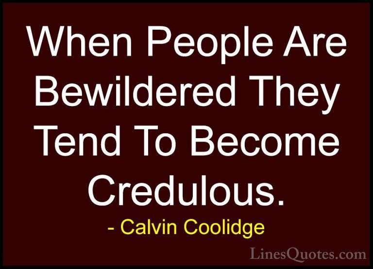Calvin Coolidge Quotes (38) - When People Are Bewildered They Ten... - QuotesWhen People Are Bewildered They Tend To Become Credulous.