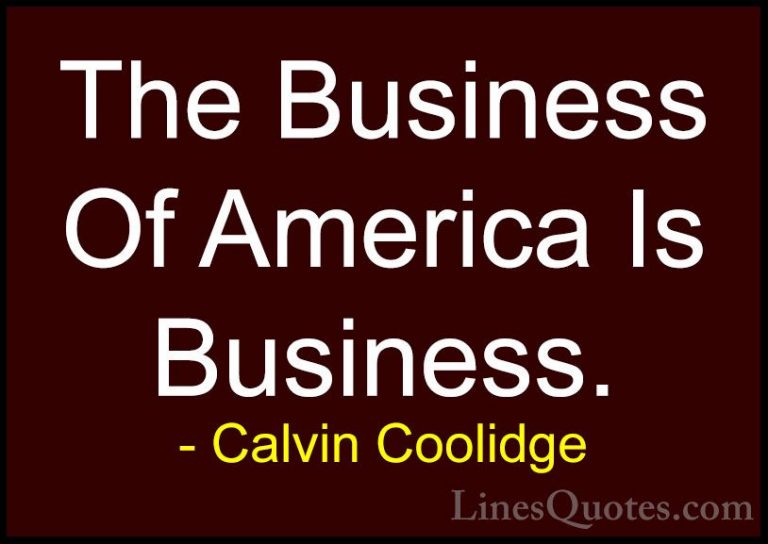 Calvin Coolidge Quotes (41) - The Business Of America Is Business... - QuotesThe Business Of America Is Business.