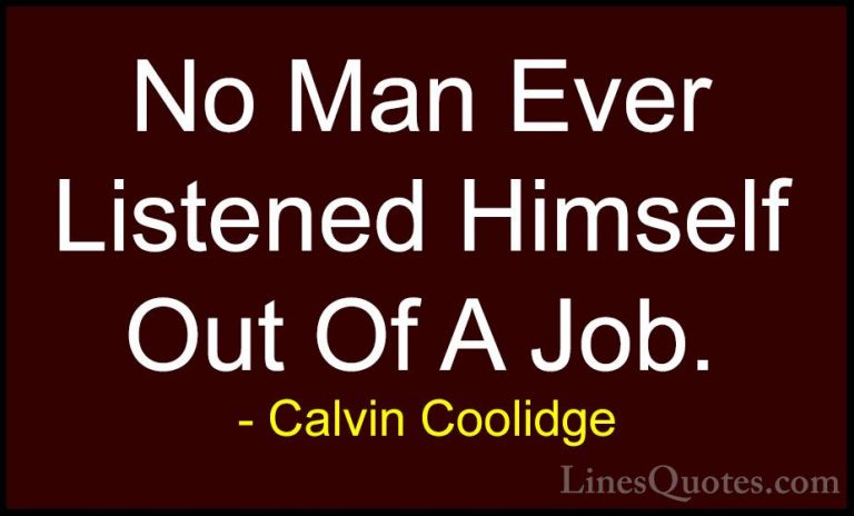 Calvin Coolidge Quotes (45) - No Man Ever Listened Himself Out Of... - QuotesNo Man Ever Listened Himself Out Of A Job.