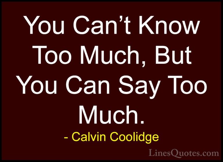 Calvin Coolidge Quotes (48) - You Can't Know Too Much, But You Ca... - QuotesYou Can't Know Too Much, But You Can Say Too Much.