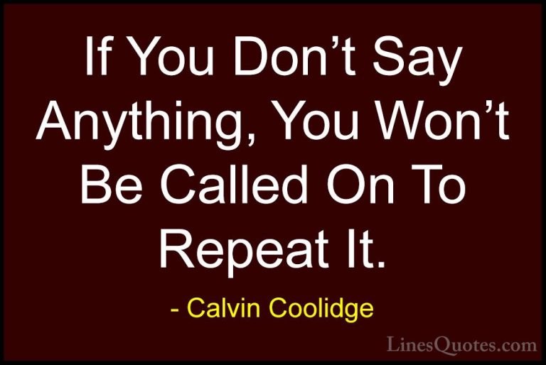 Calvin Coolidge Quotes (54) - If You Don't Say Anything, You Won'... - QuotesIf You Don't Say Anything, You Won't Be Called On To Repeat It.
