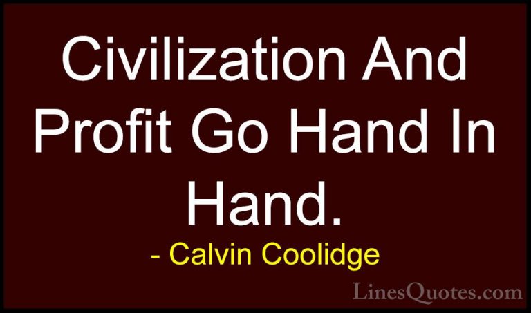 Calvin Coolidge Quotes (60) - Civilization And Profit Go Hand In ... - QuotesCivilization And Profit Go Hand In Hand.