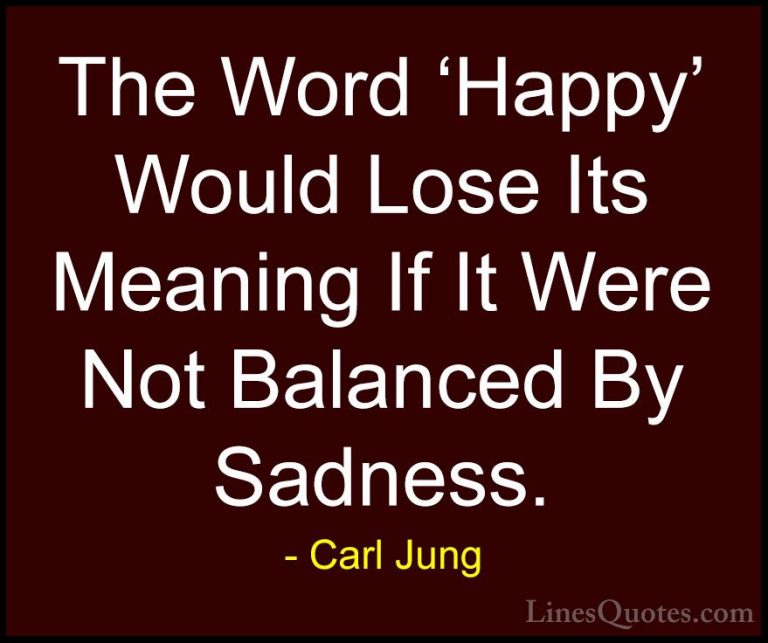 Carl Jung Quotes (1) - The Word 'Happy' Would Lose Its Meaning If... - QuotesThe Word 'Happy' Would Lose Its Meaning If It Were Not Balanced By Sadness.