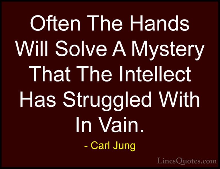 Carl Jung Quotes (10) - Often The Hands Will Solve A Mystery That... - QuotesOften The Hands Will Solve A Mystery That The Intellect Has Struggled With In Vain.