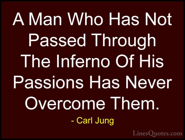 Carl Jung Quotes (14) - A Man Who Has Not Passed Through The Infe... - QuotesA Man Who Has Not Passed Through The Inferno Of His Passions Has Never Overcome Them.
