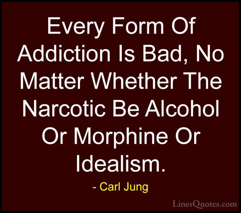 Carl Jung Quotes (15) - Every Form Of Addiction Is Bad, No Matter... - QuotesEvery Form Of Addiction Is Bad, No Matter Whether The Narcotic Be Alcohol Or Morphine Or Idealism.