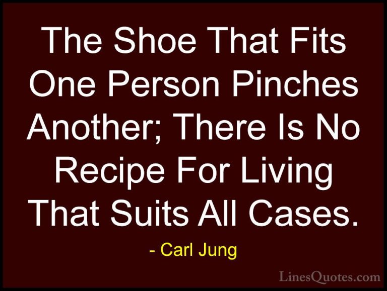 Carl Jung Quotes (17) - The Shoe That Fits One Person Pinches Ano... - QuotesThe Shoe That Fits One Person Pinches Another; There Is No Recipe For Living That Suits All Cases.